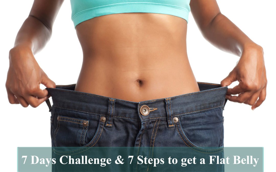 7 Days Challenge & 7 Steps to geta Flat Belly